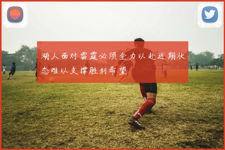 湖人面对雷霆必须全力以赴近期状态难以支撑胜利希望